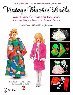 The Complete and Unauthorized Guide to Vintage Barbie Dolls With Barbie and Skipper Fashions and the Whole Family of Barbie Dolls By James, Hillary Shilkitus